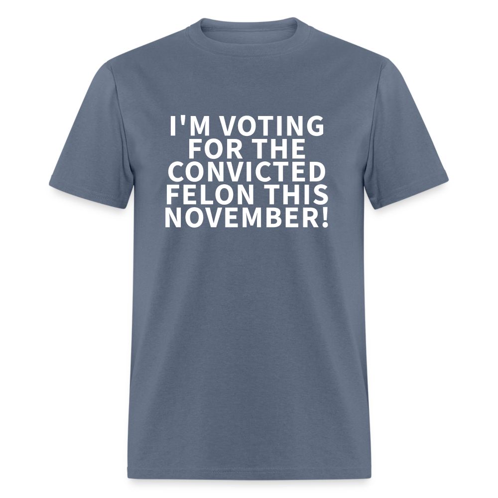 I'M VOTING FOR THE  CONVICTED FELON THIS NOVEMBER! Unisex Classic T-Shirt - denim