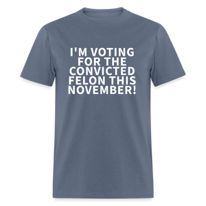 I'M VOTING FOR THE  CONVICTED FELON THIS NOVEMBER! Unisex Classic T-Shirt - denim