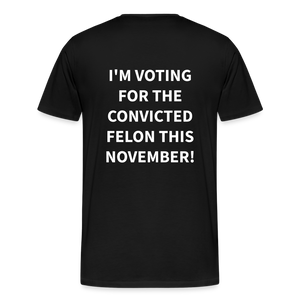 I'm voting for the convicted felon this November! (Back Print) Men's Premium T-Shirt - black