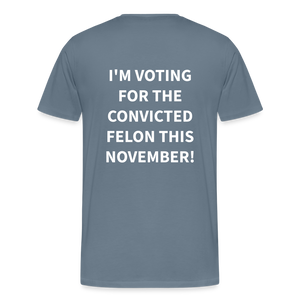 I'm voting for the convicted felon this November! (Back Print) Men's Premium T-Shirt - steel blue