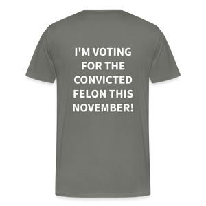 I'm voting for the convicted felon this November! (Back Print) Men's Premium T-Shirt - asphalt gray