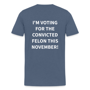 I'm voting for the convicted felon this November! (Back Print) Men's Premium T-Shirt - heather blue