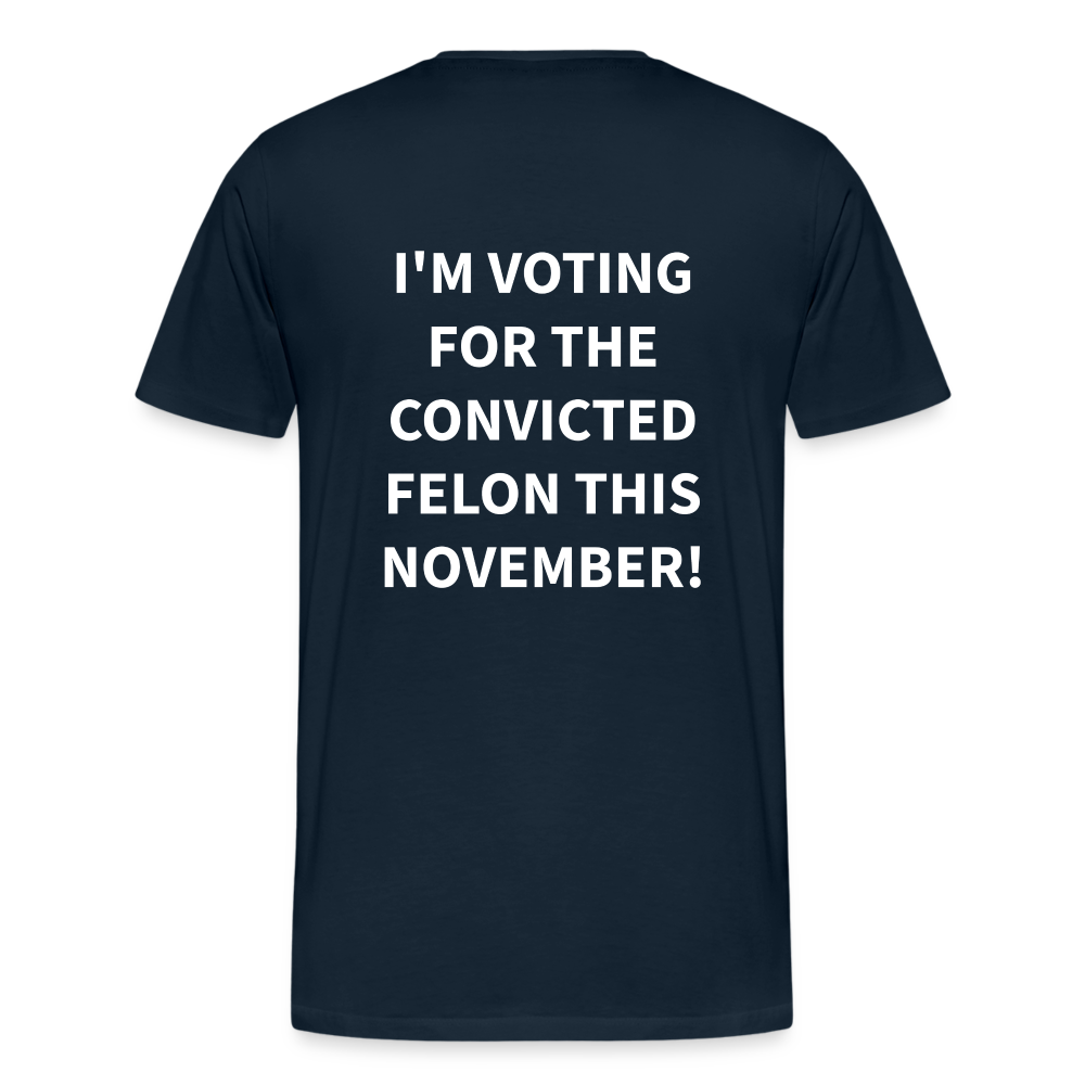 I'm voting for the convicted felon this November! (Back Print) Men's Premium T-Shirt - deep navy