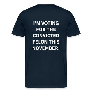 I'm voting for the convicted felon this November! (Back Print) Men's Premium T-Shirt - deep navy