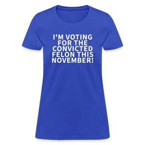 I'm voting for the convicted felon this November! Women's T-Shirt - royal blue