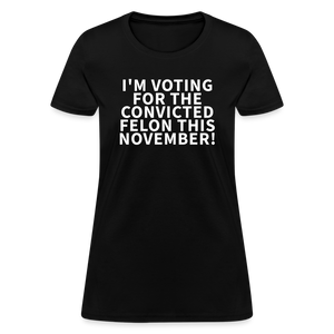 I'm voting for the convicted felon this November! Women's T-Shirt - black