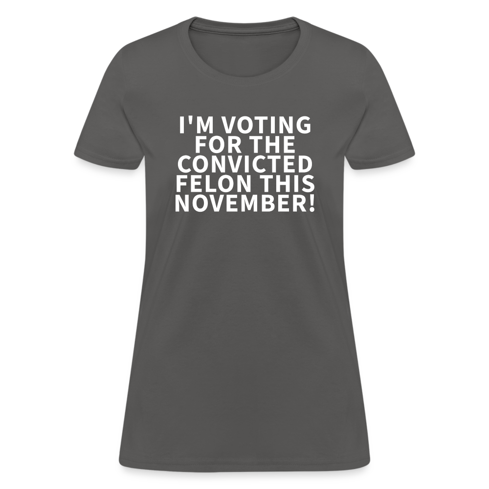 I'm voting for the convicted felon this November! Women's T-Shirt - charcoal