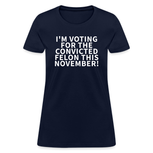 I'm voting for the convicted felon this November! Women's T-Shirt - navy