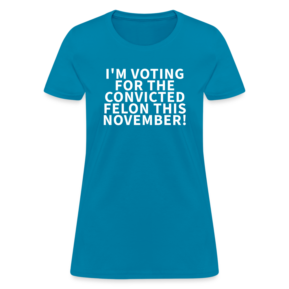 I'm voting for the convicted felon this November! Women's T-Shirt - turquoise