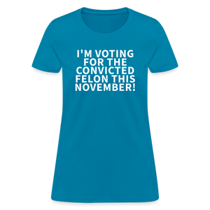 I'm voting for the convicted felon this November! Women's T-Shirt - turquoise