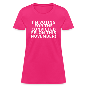 I'm voting for the convicted felon this November! Women's T-Shirt - fuchsia