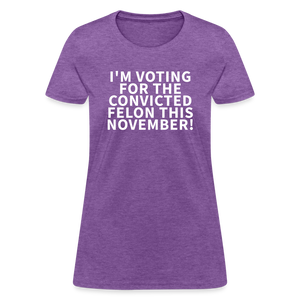 I'm voting for the convicted felon this November! Women's T-Shirt - purple heather