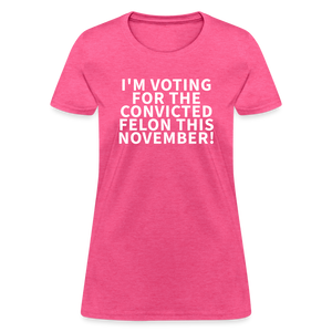 I'm voting for the convicted felon this November! Women's T-Shirt - heather pink