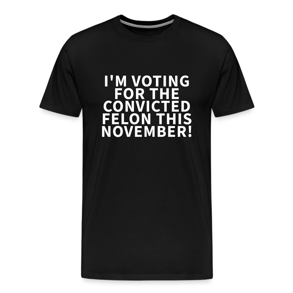 I'm voting for the convicted felon this November! Men's Premium T-Shirt - black