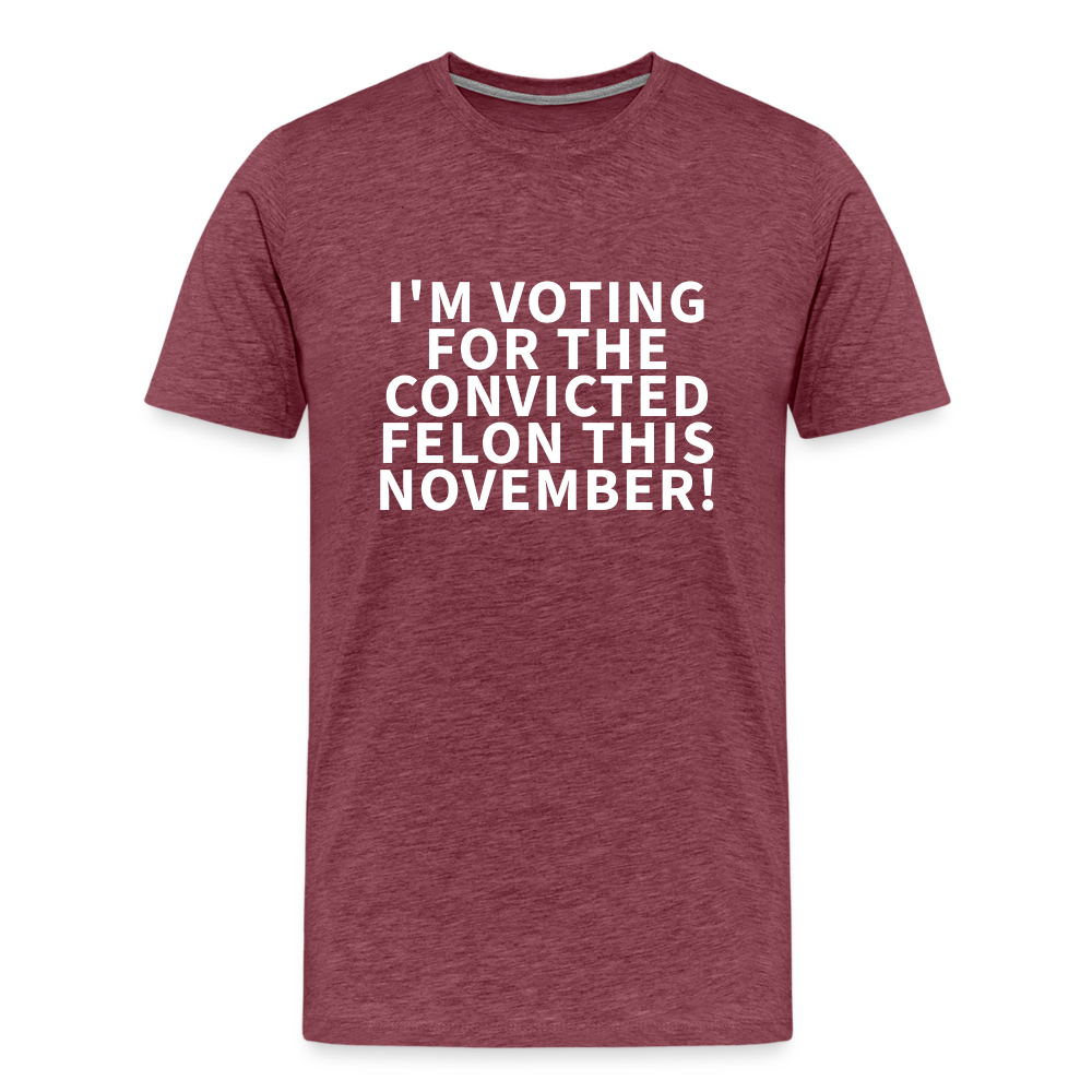 I'm voting for the convicted felon this November! Men's Premium T-Shirt - heather burgundy