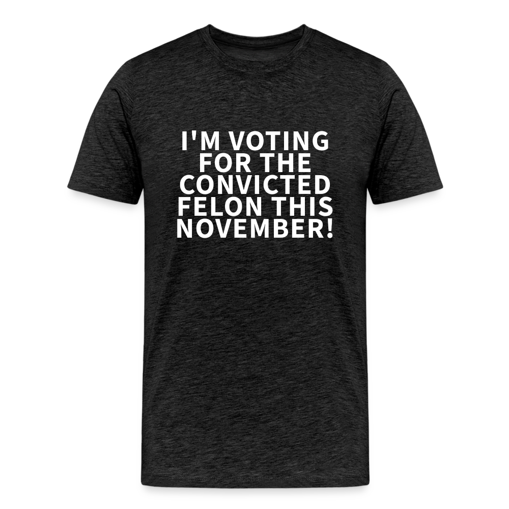 I'm voting for the convicted felon this November! Men's Premium T-Shirt - charcoal grey