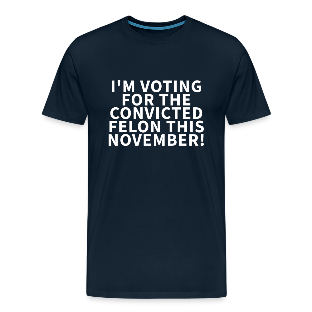 I'm voting for the convicted felon this November! Men's Premium T-Shirt - deep navy