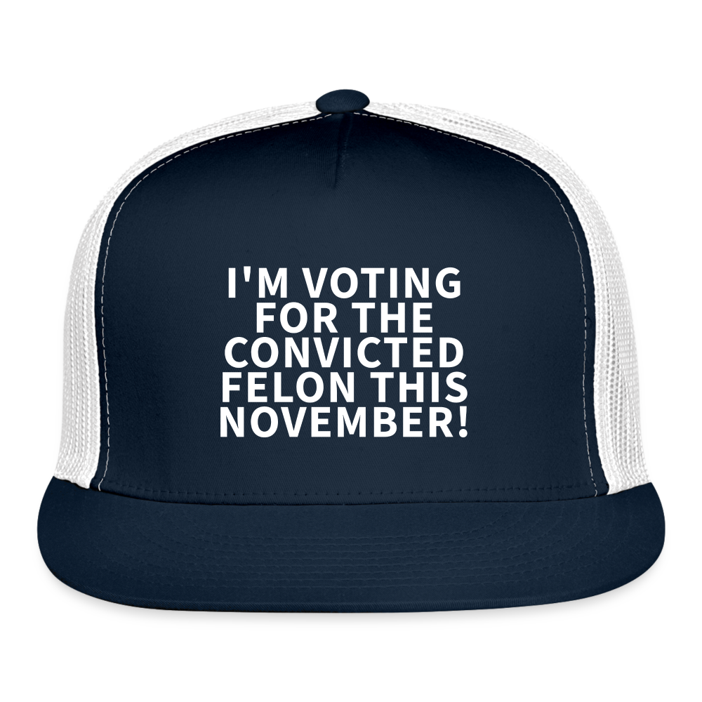 I'm voting for the convicted felon this November! Trucker Cap - navy/white