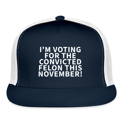 I'm voting for the convicted felon this November! Trucker Cap - navy/white