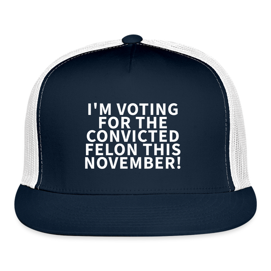 I'm voting for the convicted felon this November! Trucker Cap - navy/white