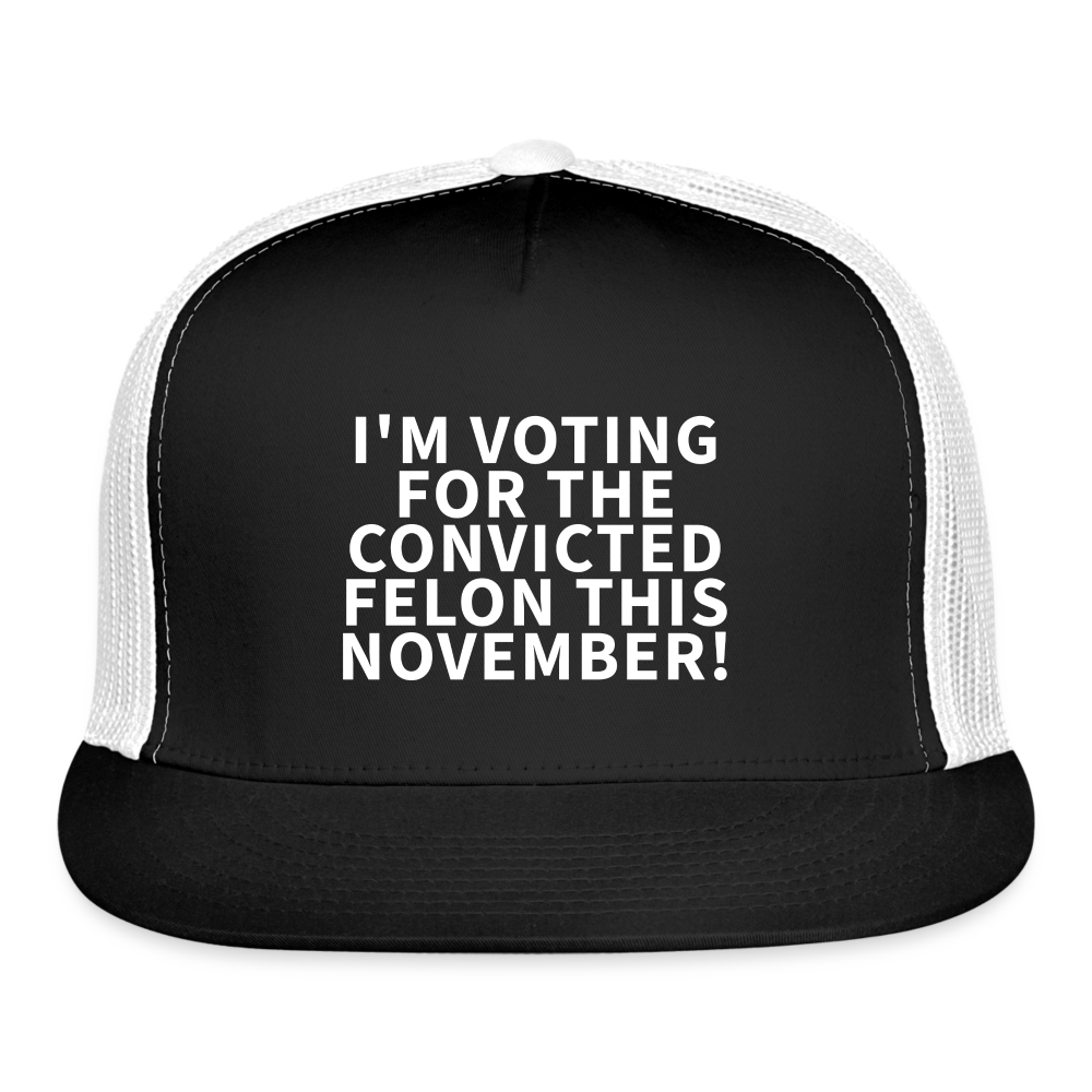 I'm voting for the convicted felon this November! Trucker Cap - black/white