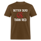 Better Dead Than Red Classic T-Shirt - brown