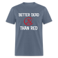 Better Dead Than Red Classic T-Shirt - denim