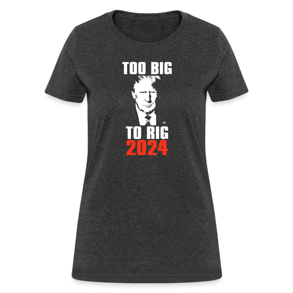 Too Big To Rig TRUMP 2024 Women's T-Shirt - heather black