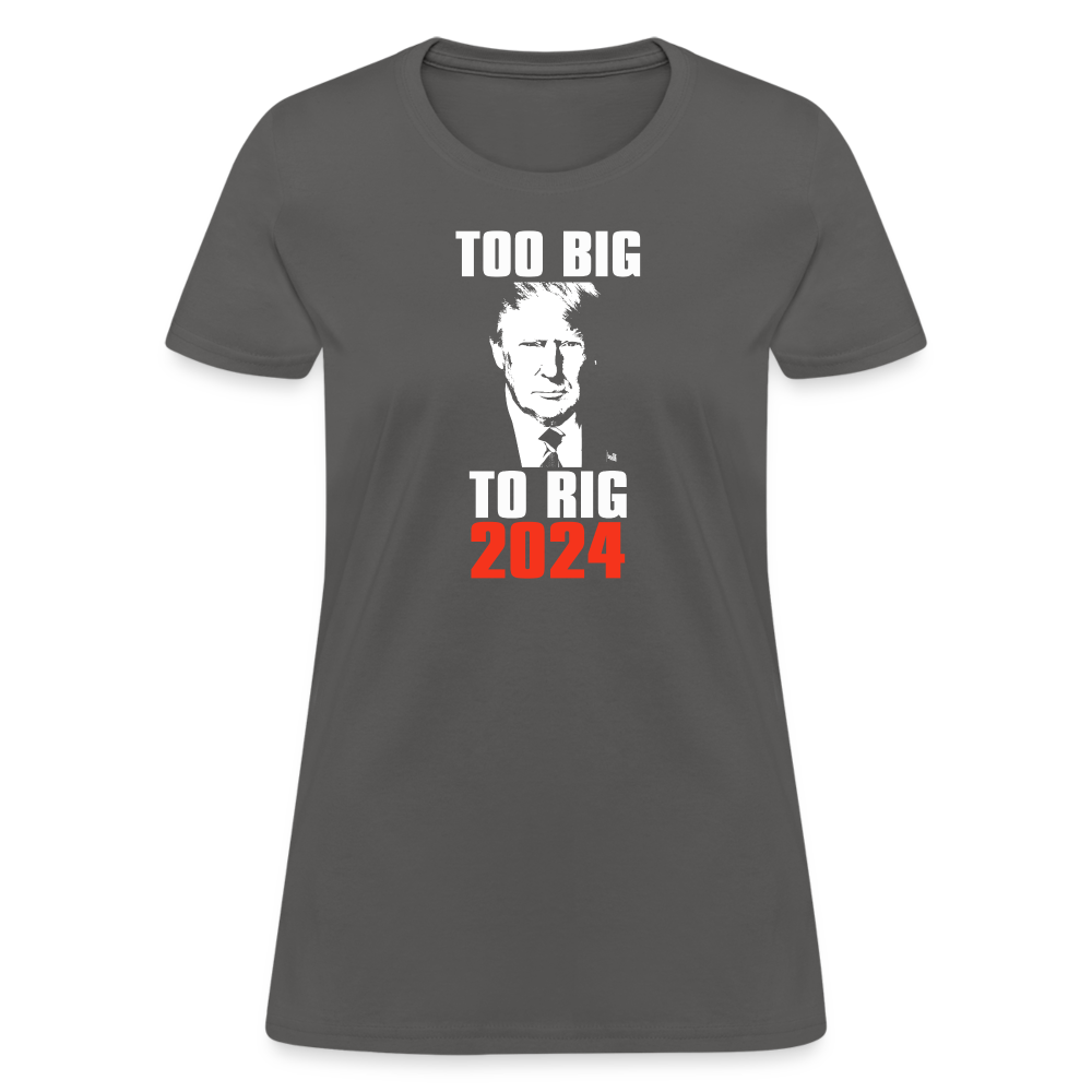 Too Big To Rig TRUMP 2024 Women's T-Shirt - charcoal