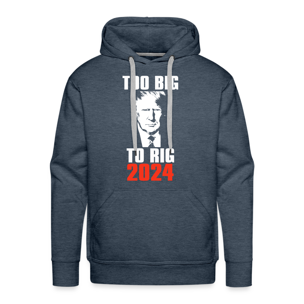 Too Big To Rig TRUMP 2024 Men’s Premium Hoodie - heather denim