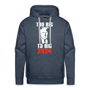 Too Big To Rig TRUMP 2024 Men’s Premium Hoodie - heather denim