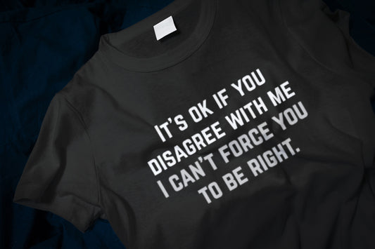 It's OK for you to disagree with me - Classic T-Shirt