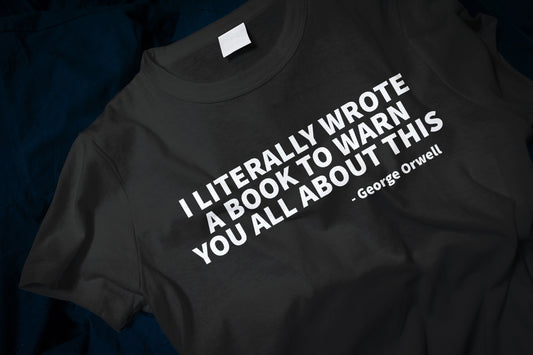 I Literally Wrote A Book To Warn You All About This - George Orwell Classic T-Shirt