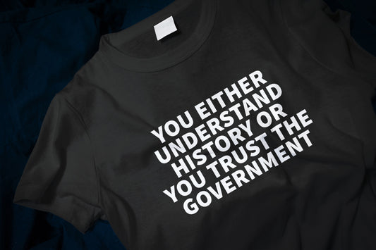 You Either Understand History Or You Trust The Government Classic T-Shirt