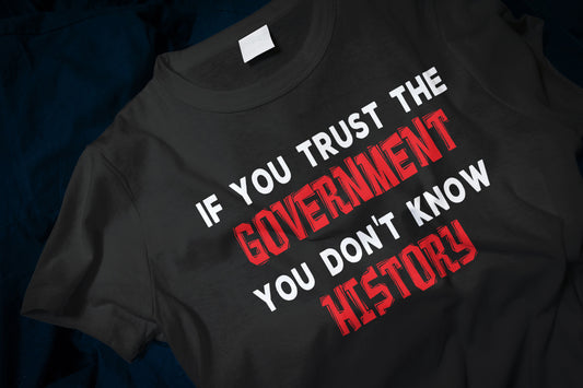 If You Trust The Government, You Don't Know History Classic T-Shirt