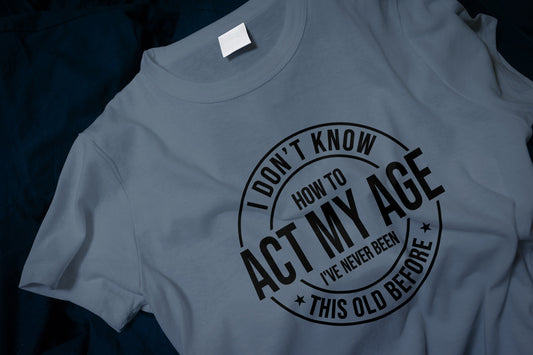 I Don't Know How To Act My Age I've Never Been This Old Before Classic T-Shirt