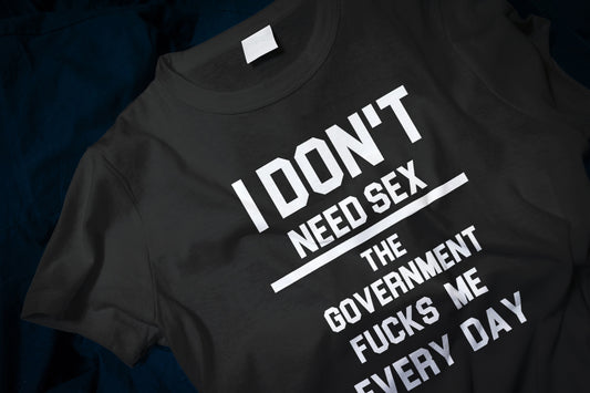 I don't need sex the government f**ks me everyday Classic T-Shirt