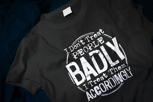 I Don't Treat People Badly I Treat Them Accordingly Classic T-Shirt