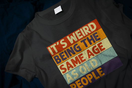 It's Weird Being The Same Age As Old People Retro Classic T-Shirt