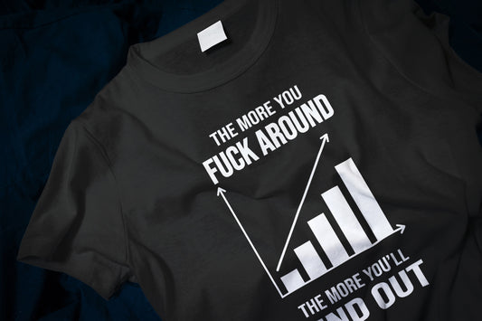 The More You Fuck Around, The More You'll Find Out Classic T-Shirt