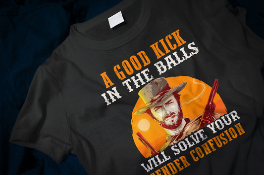 A Good Kick In The Balls Will Solve Your Gender Confusion Classic T-Shirt