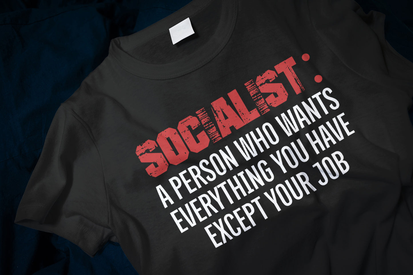 SOCIALIST A PERSON WHO WANTS EVERYTHING YOU HAVE EXCEPT YOUR JOB Classic T-Shirt