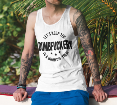 Let's Keep The Dumbfuckery To a Minimum Today Men’s Premium Tank