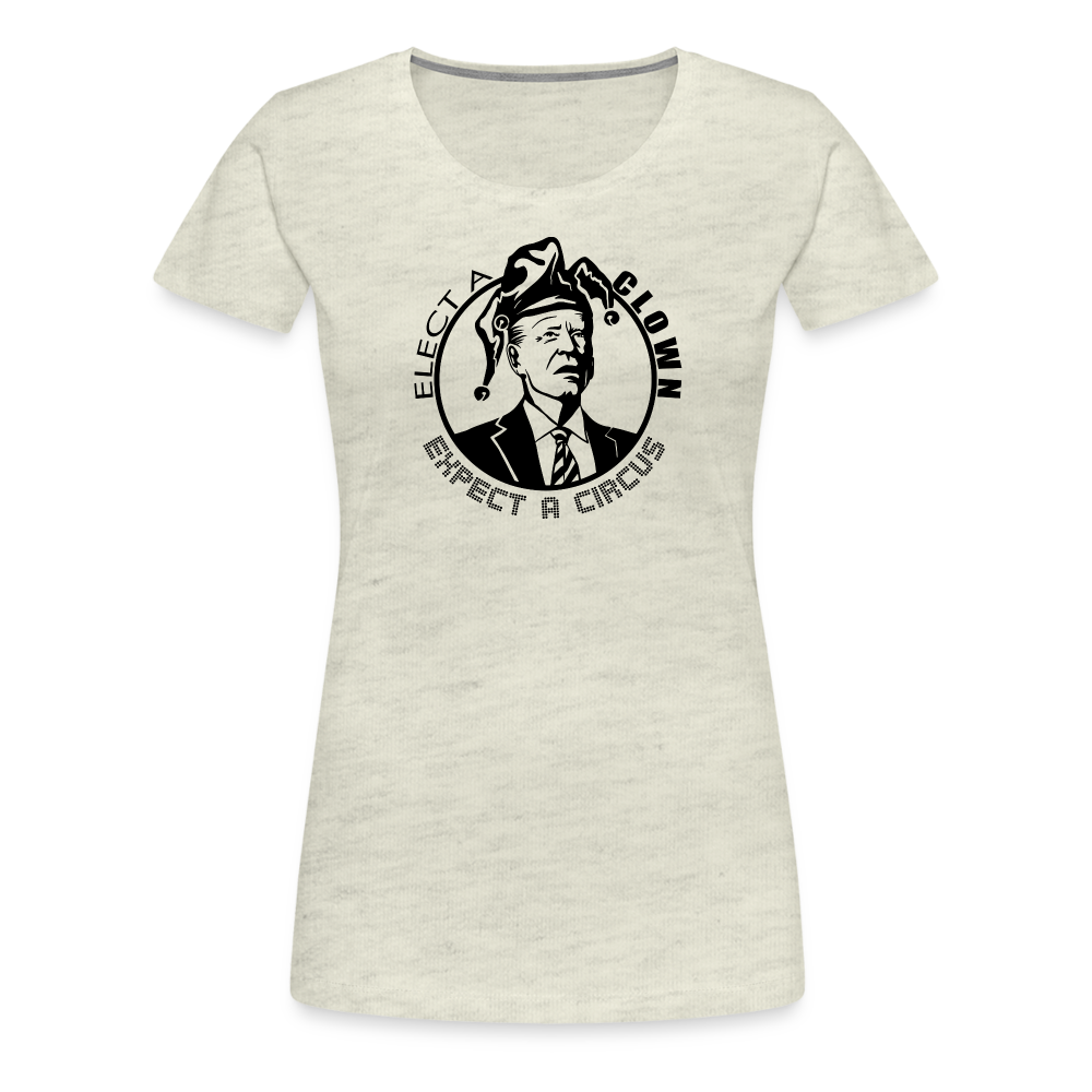 Elect a Clown, Expect a Circus Women’s Premium T-Shirt - heather oatmeal