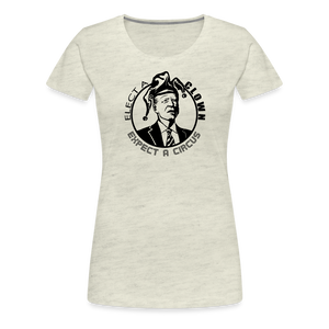 Elect a Clown, Expect a Circus Women’s Premium T-Shirt - heather oatmeal