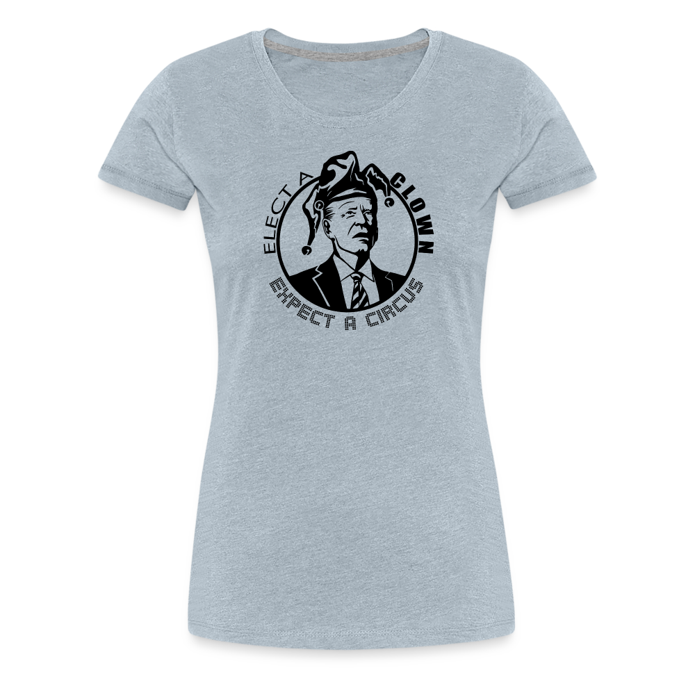 Elect a Clown, Expect a Circus Women’s Premium T-Shirt - heather ice blue