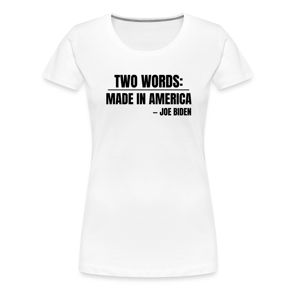 Two Words: Made In America - Joe Biden Women’s Premium T-Shirt - white