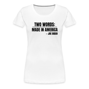 Two Words: Made In America - Joe Biden Women’s Premium T-Shirt - white