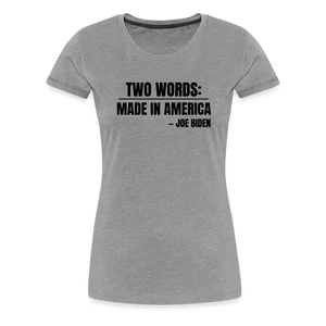 Two Words: Made In America - Joe Biden Women’s Premium T-Shirt - heather gray