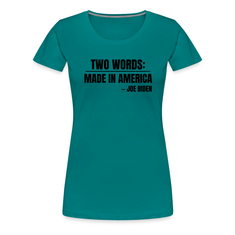 Two Words: Made In America - Joe Biden Women’s Premium T-Shirt - teal